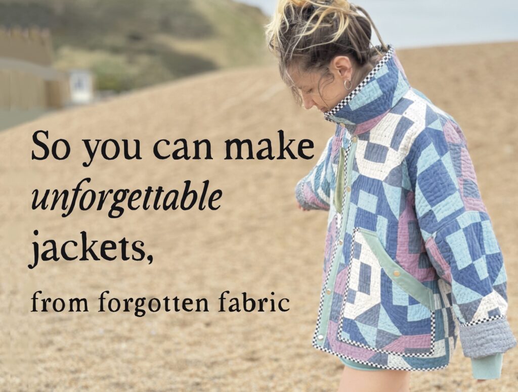 So you can make unforgettable jackets, from forgotten fabric